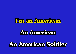 I'm an American

An American

An American Soldier