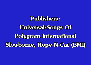 Publisherm
Universal-Songs Of

Polygram International
Slowbome, Hope-N-Cat (BMI)