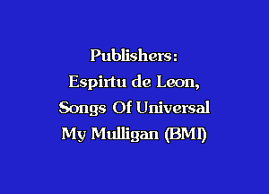 Publishersz
Espirtu de Leon,

Songs Of Universal
My Mulligan (BMI)