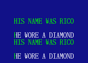 HIS NAME WAS RICO

HE WORE A DIAMOND
HIS NAME WAS RICO

HE WORE A DIAMOND l