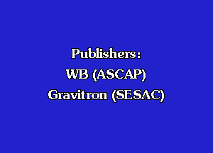 Publishera
WB (ASCAP)

Gravit ron (SE SAC)