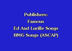 Publishera

Famous

Ed And Lucille Songs
BMG Songs (ASCAP)