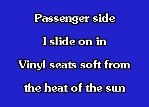 Passenger side
I slide on in

Vinyl seats soft from

the heat of the sun I