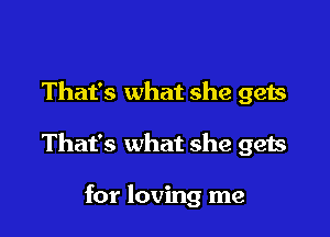 That's what she gets

That's what she gets

for loving me