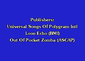 PublisherSi
Universal Songs Of Polygram Intl
Loon Echo (BMI)
Out Of Pocket Zomba (ASCAP)