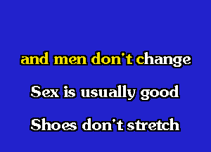 and men don't change

Sex is usually good

Shoes don't stretch