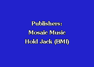Publishera

Mosaic Music

Hold Jack (BM!)
