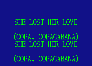 SHE LOST HER LOVE

(COPA, COPACABANA)
SHE LOST HER LOVE

(COPA, COPACABANA) l