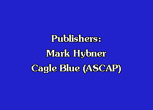 Publishera
Mark Hybncr

Cagle Blue (ASCAP)