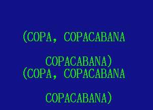 (COPA, COPACABANA

COPACABANA)
(COPA, COPACABANA

COPACABANA)