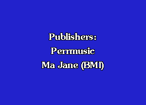 Publishera

Perrmusic

Ma Jane (BM!)