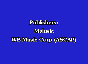 Publishera
Melusic

WB Music Corp (ASCAP)