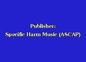 Publishen

Specific Harm Music (ASCAP)