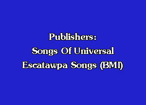 Publishera
Songs Of Universal

Escatawpa Songs (BM!)