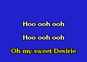 Hoo ooh ooh

Hoo ooh ooh

Oh my sweet Desirie