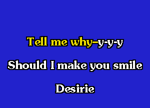 Tell me why-y-y-y

Should I make you smile

Dmirie