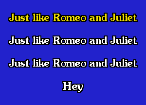 Just like Romeo and Juliet
Just like Romeo and Juliet

Just like Romeo and Juliet

Hey