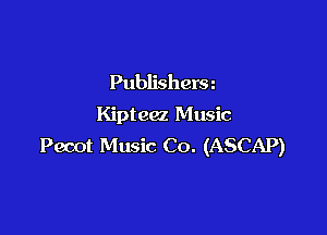 Publishera
Kipt ea Music

Pecot Music Co. (ASCAP)