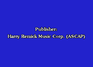 Publishcn

Harry Rcmick Music Corp. (ASCAP)