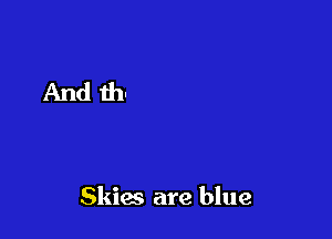 Skies are blue
