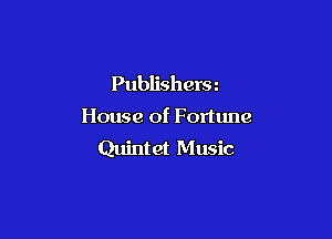 Publishersz

House of Fortune

Quintet Music