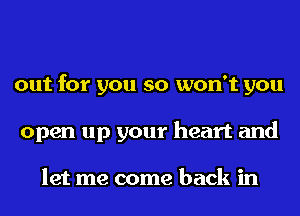 out for you so won't you
open up your heart and

let me come back in