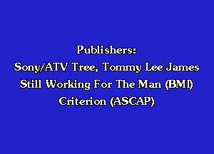 PublisherSi
Sonyx'ATV Tree, Tommy Lee James
Still KUorking For The Man (BMI)
Criterion (ASCAP)