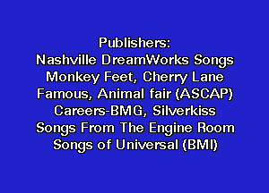 PublisherSi
Nashville DreamWorks Songs
Monkey Feet, Cherry Lane
Famous, Animal fair (ASCAP)
Careers-BMG, Silverkiss
Songs From The Engine Room
Songs of Universal (BMI)