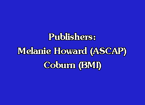 Publishera
Melanie Howard (ASCAP)

Cobum (BM!)