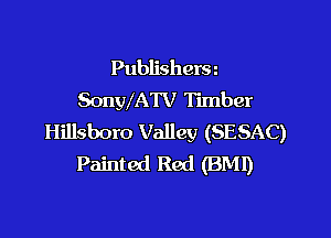Publishers z
SonWATV Timber

Hillsboro Valley (SESAC)
Painted Red (BMI)