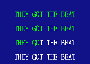 THEY GOT THE BEAT
THEY GOT THE BEAT
THEY GOT THE BEAT

THEY GOT THE BEAT l