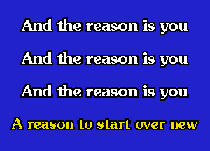 And the reason is you
And the reason is you

And the reason is you

A reason to start over new