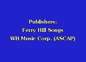 Publishera
F erry Hill Songs

VUB Music Corp. (ASCAP)