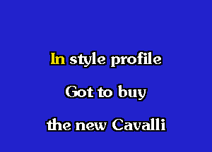 In style profile

Got to buy

the new Cavalli