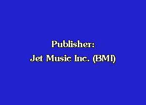 Publishen

Jet Music Inc. (BMI)