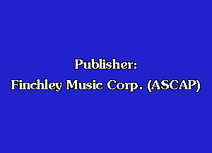 Publishen

Finchley Music Corp. (ASCAP)