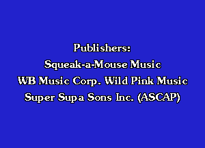 PublisherSi
Squeak-a-Mouse Music
VJB Music Corp. VJild Pink Music
Super Supa Sons Inc. (ASCAP)