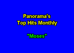 Panorama's
Top Hits Monthly

Moses