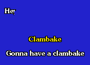 Clambake

Gonna have a Clambake