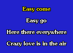 Easy come
Easy 90

Here there everywhere

Crazy love is in 1119 air