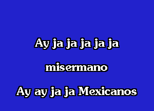 Ay ja ja ja ja ja

misermano

Ay ay ja ja Mexicanos