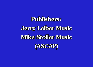 Publishers z
Jerry Leiber Music

Mike Stoller Music
(ASCAP)