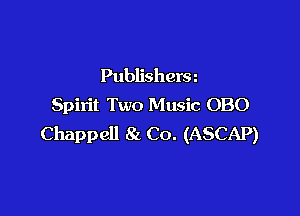 Publishersn
Spirit Two Music 080

Chappell 8a Co. (ASCAP)