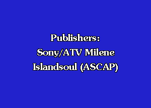 Publishera
SonyXATV Milene

Islandsoul (ASCAP)