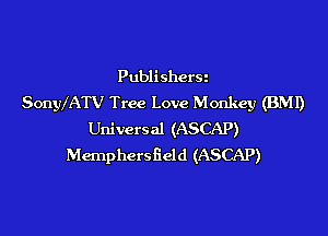 Publishers
SongMATV Tree Love Monkey (BMI)

Universal (ASCAP)
Memphcrsfield (ASCAP)
