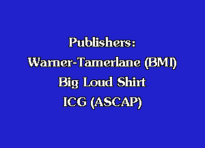 Publishers z
Warner-Tamerlane (BMI)

Big Loud Shirt
ICG (ASCAP)