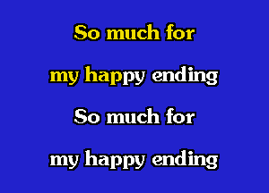 So much for
my happy ending

So much for

my happy ending