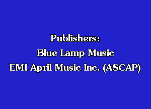 Publishera
Blue Lamp Music

EMI April Music Inc. (ASCAP)