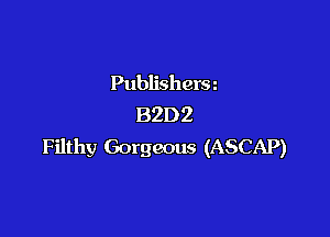 Publishera
BZDZ

Filthy Gorgeous (ASCAP)