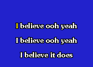 I believe ooh yeah

I believe ooh yeah

I believe it dome